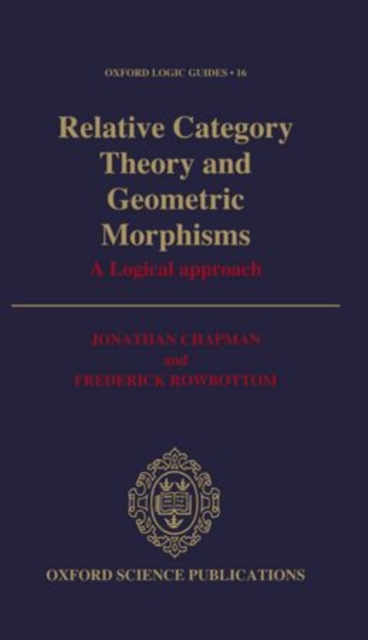 Relative Category Theory and Geometric Morphisms : A Logical Approach, Hardback Book