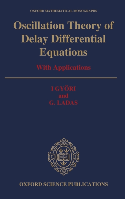 Oscillation Theory of Delay Differential Equations : With Applications, Hardback Book