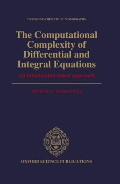 The Computational Complexity of Differential and Integral Equations : An Information-Based Approach, Hardback Book