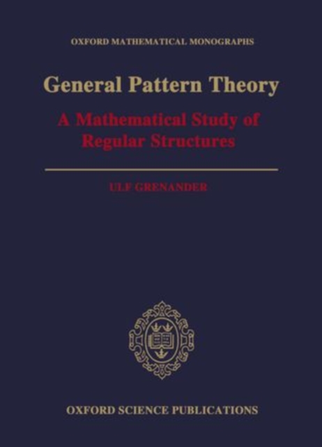General Pattern Theory : A Mathematical Study of Regular Structures, Hardback Book