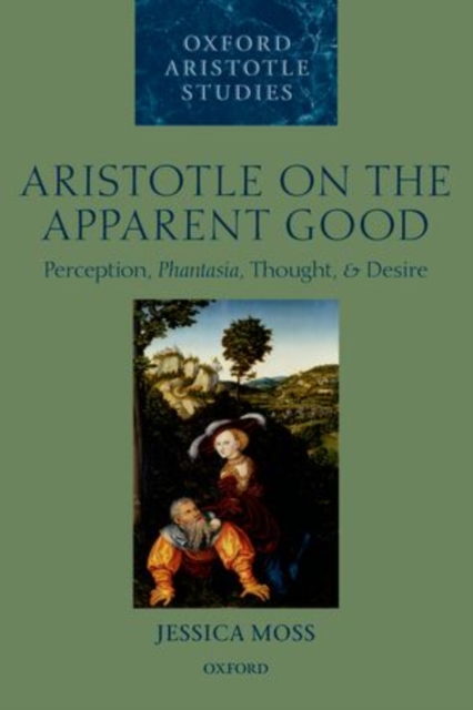Aristotle on the Apparent Good : Perception, Phantasia, Thought, and Desire, Paperback / softback Book