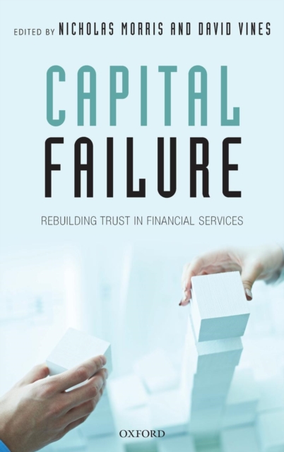 Capital Failure : Rebuilding Trust in Financial Services, Hardback Book