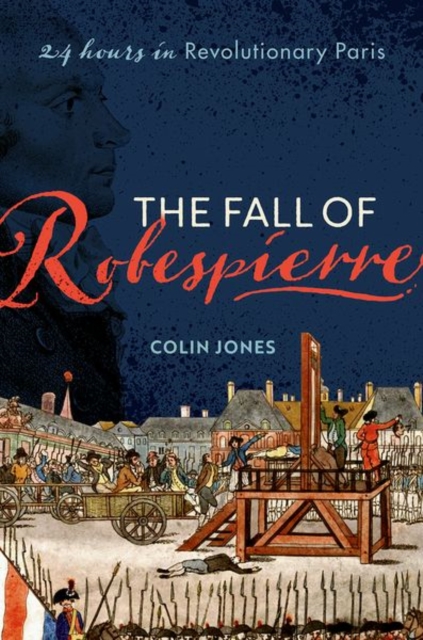 The Fall of Robespierre : 24 Hours in Revolutionary Paris, Hardback Book
