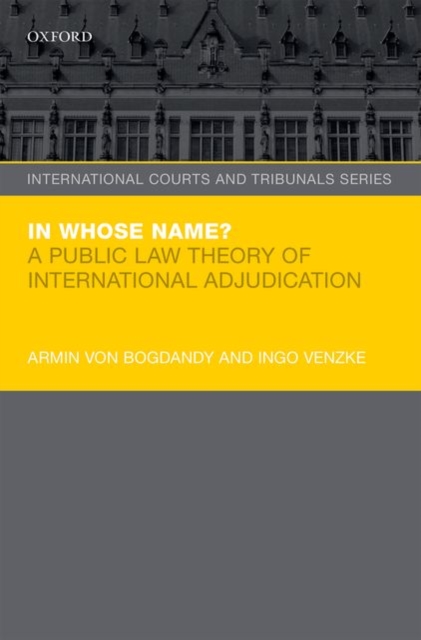 In Whose Name? : A Public Law Theory of International Adjudication, Hardback Book