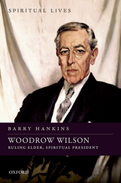 Woodrow Wilson : Ruling Elder, Spiritual President, Hardback Book
