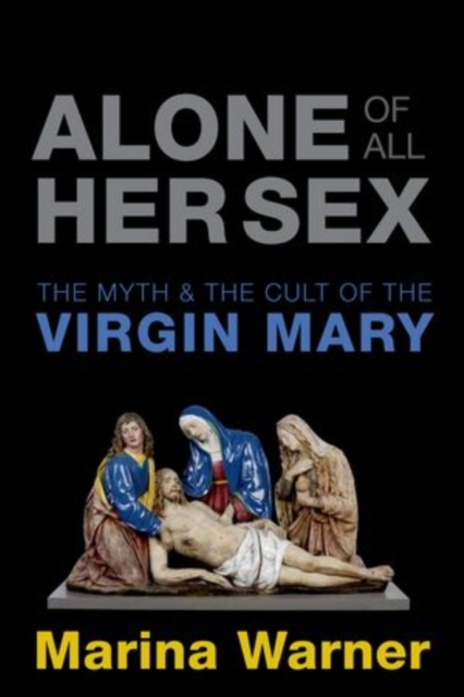 Alone of All Her Sex : The Myth and the Cult of the Virgin Mary, Paperback / softback Book