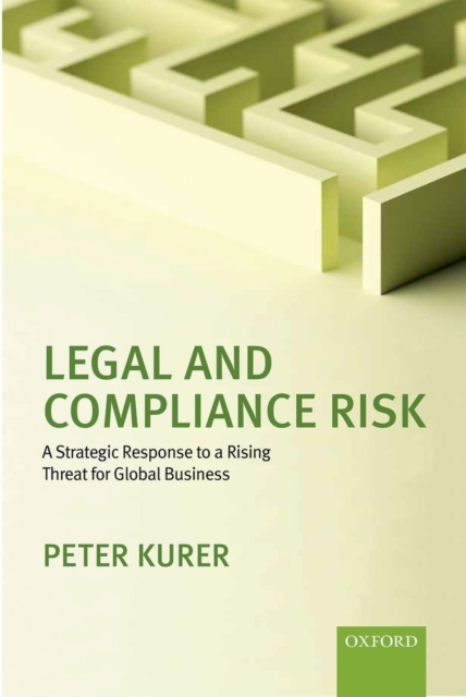 Legal and Compliance Risk : A Strategic Response to a Rising Threat for Global Business, Hardback Book