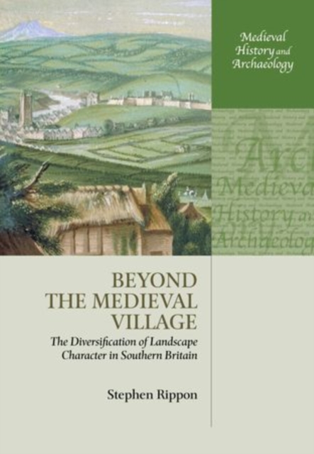 Beyond the Medieval Village : The Diversification of Landscape Character in Southern Britain, Paperback / softback Book