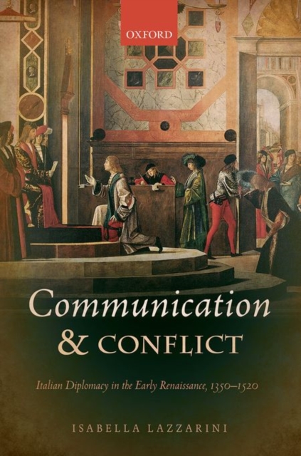 Communication and Conflict : Italian Diplomacy in the Early Renaissance, 1350-1520, Hardback Book