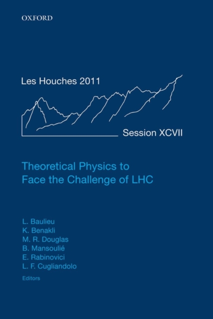 Theoretical Physics to Face the Challenge of LHC : Lecture Notes of the Les Houches Summer School: Volume 97, August 2011, Hardback Book