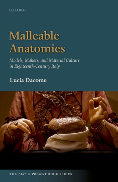 Malleable Anatomies : Models, Makers, and Material Culture in Eighteenth-Century Italy, Hardback Book
