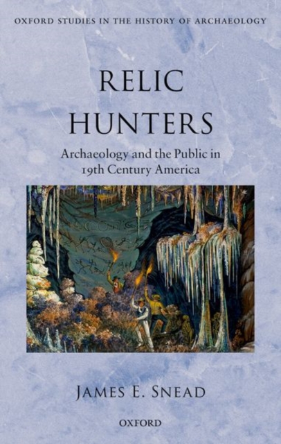 Relic Hunters : Archaeology and the Public in Nineteenth- Century America, Hardback Book