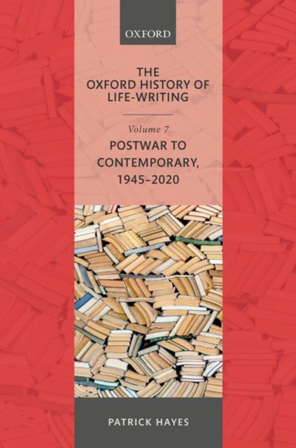 The Oxford History of Life-Writing : Volume 7: Postwar to Contemporary, 1945-2020, Hardback Book