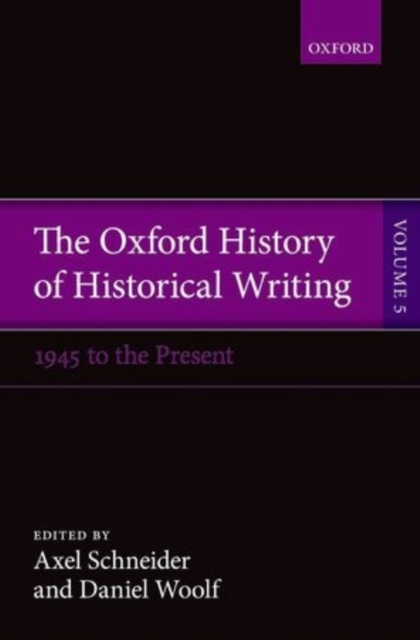 The Oxford History of Historical Writing : Volume 5: Historical Writing Since 1945, Paperback / softback Book