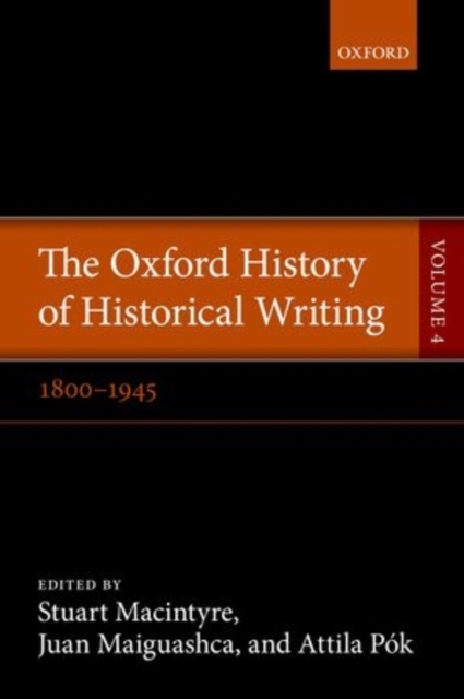 The Oxford History of Historical Writing : Volume 4: 1800-1945, Paperback / softback Book