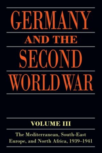 Germany and the Second World War : Volume III: The Mediterranean, South-east Europe, and North Africa, 1939-1941, Paperback / softback Book