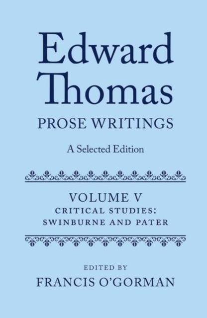 Edward Thomas: Prose Writings: A Selected Edition : Volume V: Critical Studies: Swinburne and Pater, Hardback Book