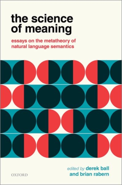 The Science of Meaning : Essays on the Metatheory of Natural Language Semantics, Hardback Book