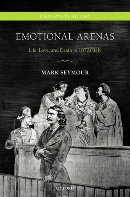 Emotional Arenas : Life, Love, and Death in 1870s Italy, Hardback Book