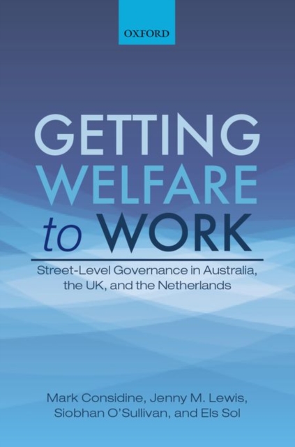 Getting Welfare to Work : Street-Level Governance in Australia, the UK, and the Netherlands, Hardback Book