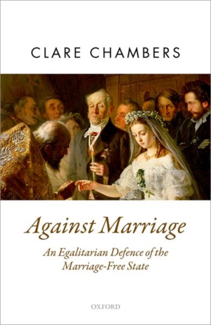 Against Marriage : An Egalitarian Defence of the Marriage-Free State, Hardback Book