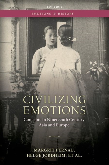 Civilizing Emotions : Concepts in Nineteenth Century Asia and Europe, Hardback Book
