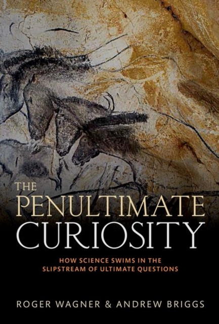 The Penultimate Curiosity : How Science Swims in the Slipstream of Ultimate Questions, Hardback Book
