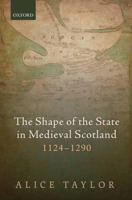 The Shape of the State in Medieval Scotland, 1124-1290, Hardback Book