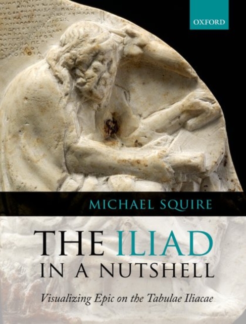 The Iliad in a Nutshell : Visualizing Epic on the Tabulae Iliacae, Paperback / softback Book