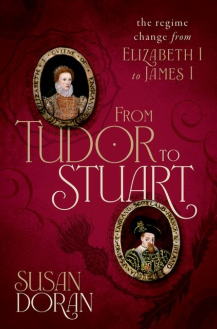 From Tudor to Stuart : The Regime Change from Elizabeth I to James I, Hardback Book