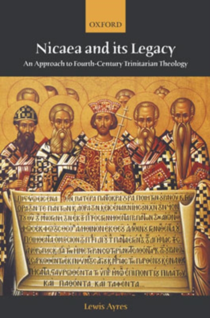 Nicaea and its Legacy : An Approach to Fourth-Century Trinitarian Theology, Hardback Book