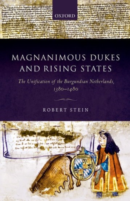 Magnanimous Dukes and Rising States : The Unification of the Burgundian Netherlands, 1380-1480, Hardback Book