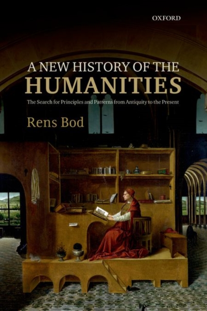 A New History of the Humanities : The Search for Principles and Patterns from Antiquity to the Present, Paperback / softback Book