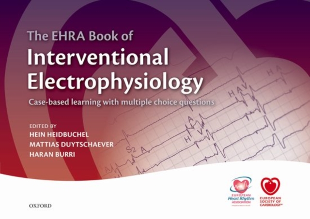 The EHRA Book of Interventional Electrophysiology : Case-based learning with multiple choice questions, Hardback Book