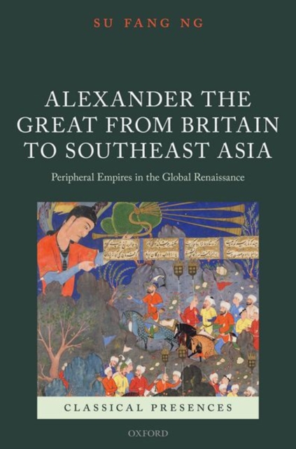 Alexander the Great from Britain to Southeast Asia : Peripheral Empires in the Global Renaissance, Hardback Book