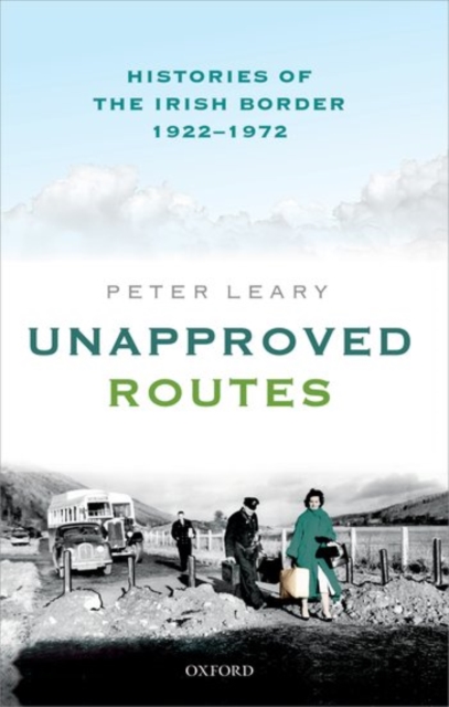 Unapproved Routes : Histories of the Irish Border, 1922-1972, Hardback Book