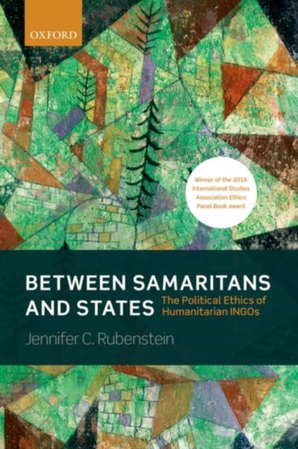 Between Samaritans and States : The Political Ethics of Humanitarian INGOs, Paperback / softback Book