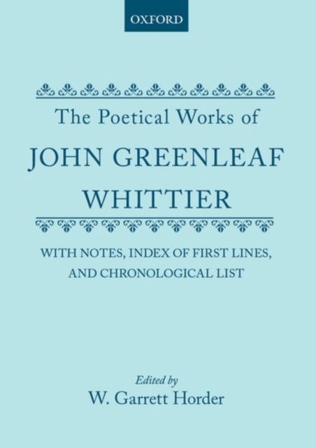 The Poetical Works of John Greenleaf Whittier : with Notes, Index of First Lines and Chronological List, Hardback Book