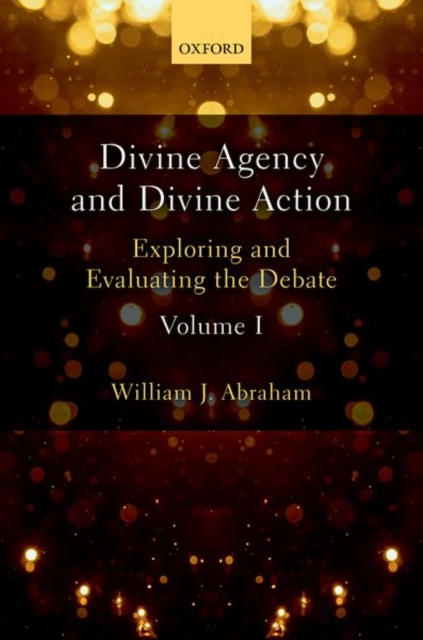Divine Agency and Divine Action, Volume I : Exploring and Evaluating the Debate, Hardback Book