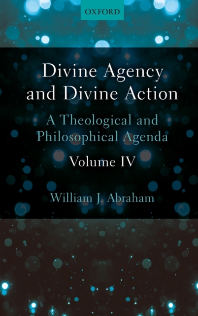 Divine Agency and Divine Action, Volume IV : A Theological and Philosophical Agenda, Hardback Book
