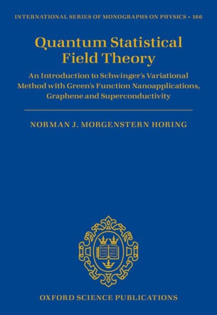 Quantum Statistical Field Theory : An Introduction to Schwinger's Variational Method with Green's Function Nanoapplications, Graphene and Superconductivity, Hardback Book