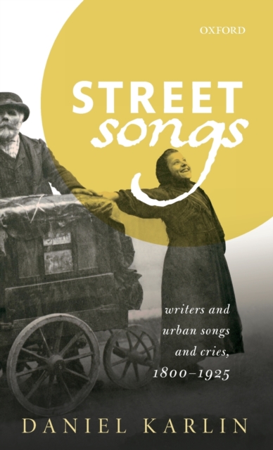 Street Songs : Writers and urban songs and cries, 1800-1925, Hardback Book