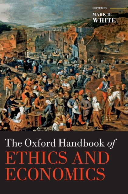 The Oxford Handbook of Ethics and Economics, Hardback Book