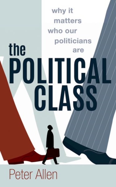 The Political Class : Why It Matters Who Our Politicians Are, Hardback Book