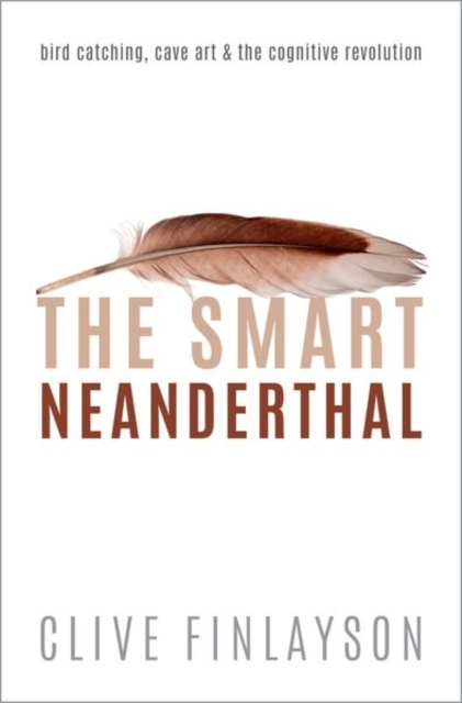 The Smart Neanderthal : Bird catching, Cave Art, and the Cognitive Revolution, Paperback / softback Book