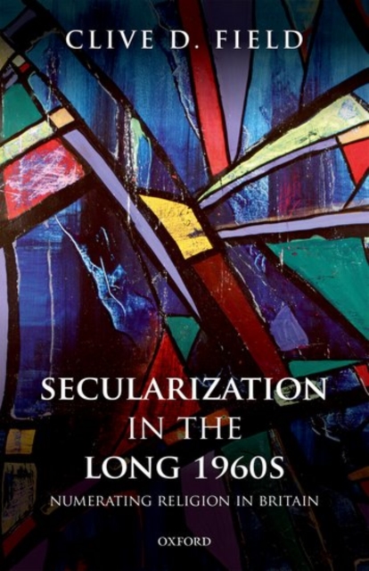 Secularization in the Long 1960s : Numerating Religion in Britain, Hardback Book