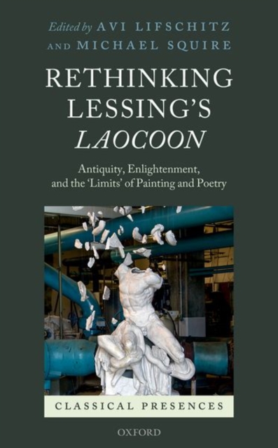 Rethinking Lessing's Laocoon : Antiquity, Enlightenment, and the 'Limits' of Painting and Poetry, Hardback Book