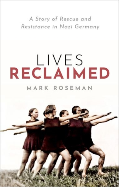 Lives Reclaimed : A Story of Rescue and Resistance in Nazi Germany, Hardback Book