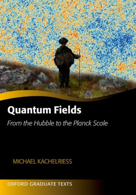 Quantum Fields : From the Hubble to the Planck Scale, Hardback Book