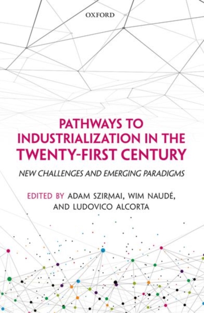 Pathways to Industrialization in the Twenty-First Century : New Challenges and Emerging Paradigms, Paperback / softback Book